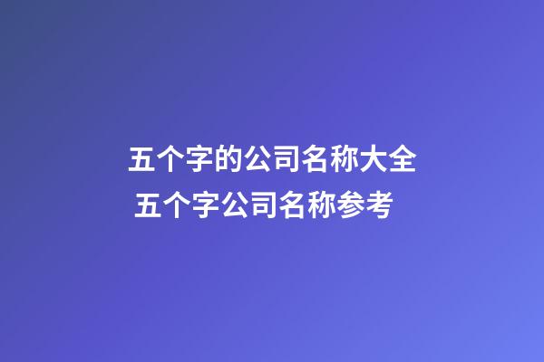 五个字的公司名称大全 五个字公司名称参考-第1张-公司起名-玄机派